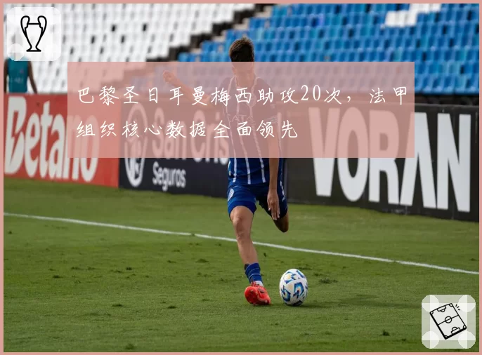 巴黎圣日耳曼梅西助攻20次，法甲组织核心数据全面领先