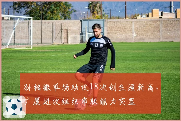 孙铭徽单场助攻18次创生涯新高，广厦进攻组织串联能力突显